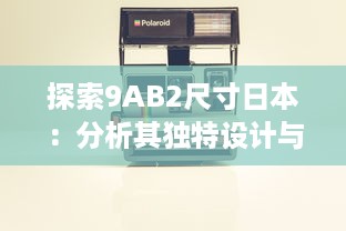 探索9AB2尺寸日本：分析其独特设计与创新实用性 v9.3.8下载