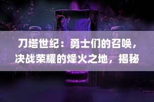 刀塔世纪：勇士们的召唤，决战荣耀的烽火之地，揭秘神秘的幻象之城