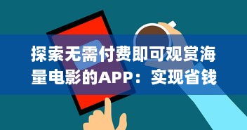 探索无需付费即可观赏海量电影的APP：实现省钱娱乐的新趋势 v7.8.0下载