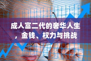 成人富二代的奢华人生，金钱、权力与挑战