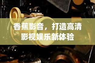 香蕉影音，打造高清影视娱乐新体验