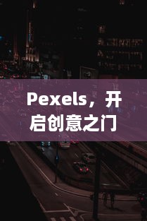 Pexels，开启创意之门的免费高分辨率照片库