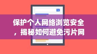 保护个人网络浏览安全，揭秘如何避免污片网站侵扰