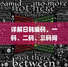 详解日韩编码，一码、二码、三码间的区别与适用场景分析