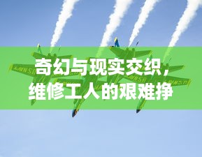 奇幻与现实交织，维修工人的艰难挣扎与不期而遇的机遇