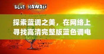 探索蓝调之美，在网络上寻找高清完整版蓝色调电影的指南