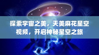 探索宇宙之美，天美麻花星空视频，开启神秘星空之旅