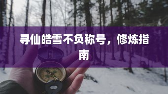 寻仙皓雪不负称号，修炼指南