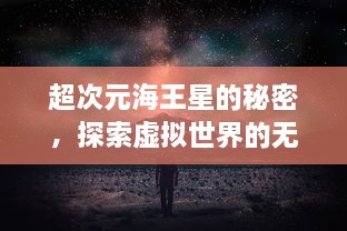 超次元海王星的秘密，探索虚拟世界的无限可能